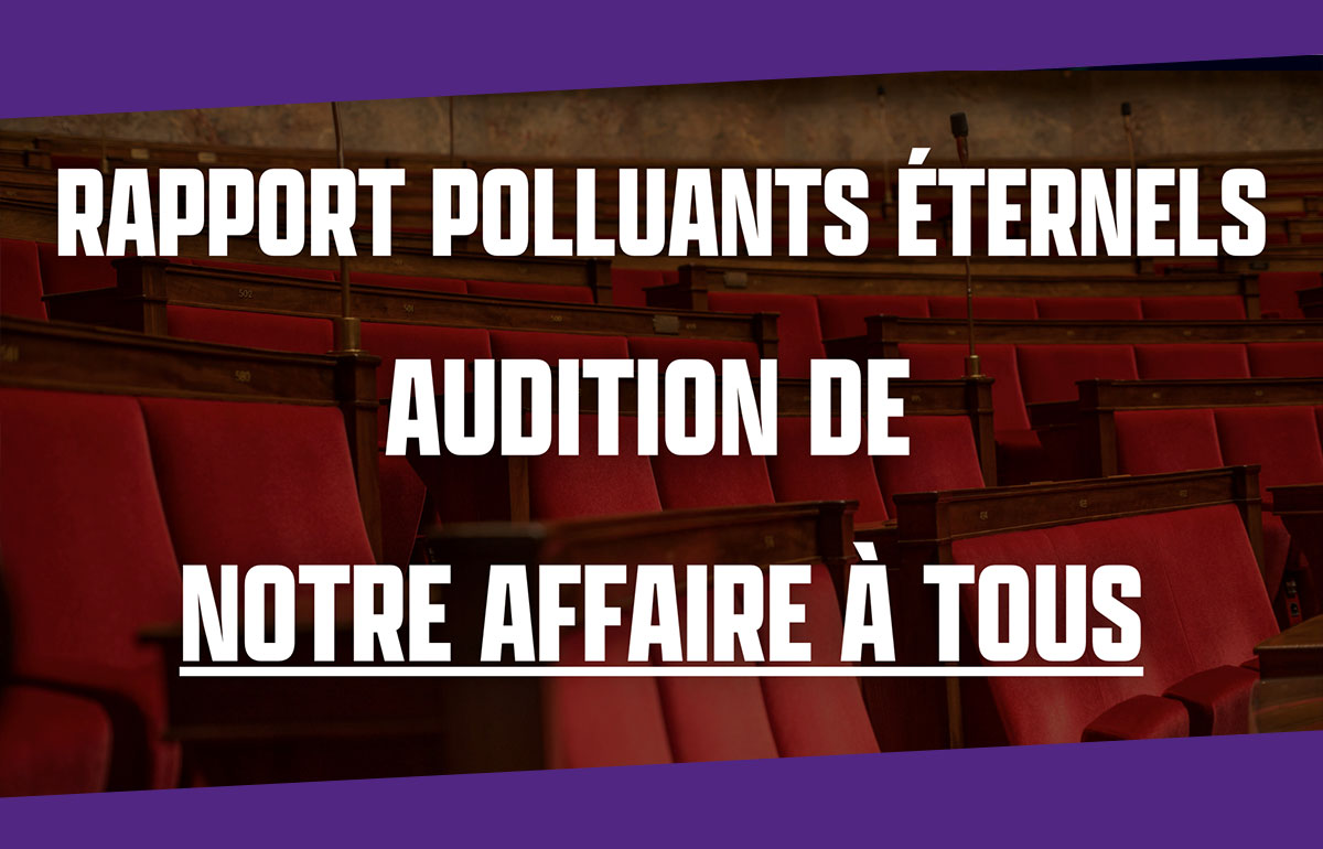 Audition de l’association Notre Affaire à Tous